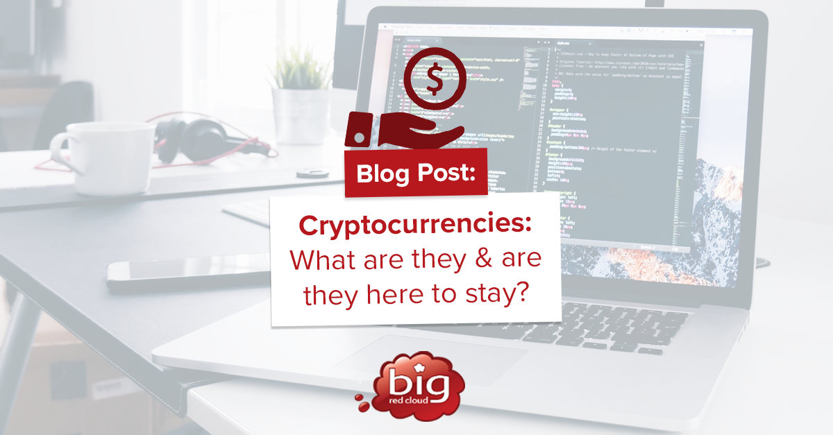 Cryptocurrencies: What are they and are they here to stay?